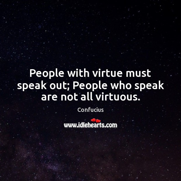 People with virtue must speak out; People who speak are not all virtuous. Confucius Picture Quote