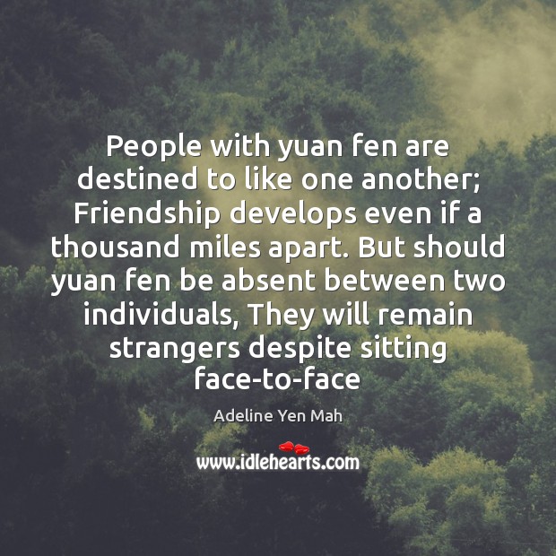People with yuan fen are destined to like one another; Friendship develops Adeline Yen Mah Picture Quote