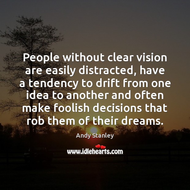 People without clear vision are easily distracted, have a tendency to drift Andy Stanley Picture Quote