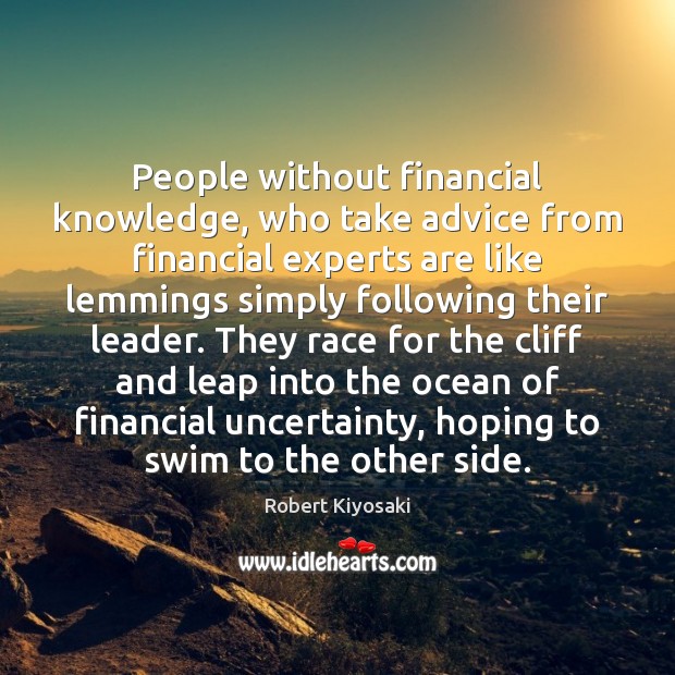 People without financial knowledge, who take advice from financial experts are like Robert Kiyosaki Picture Quote