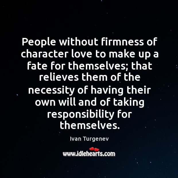 People without firmness of character love to make up a fate for themselves; that relieves them Image