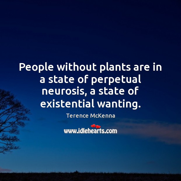 People without plants are in a state of perpetual neurosis, a state Terence McKenna Picture Quote