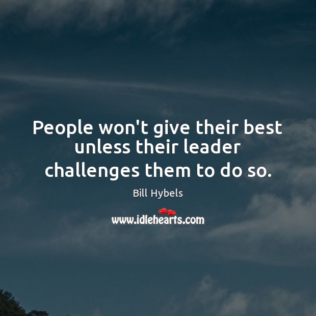 People won’t give their best unless their leader challenges them to do so. Image