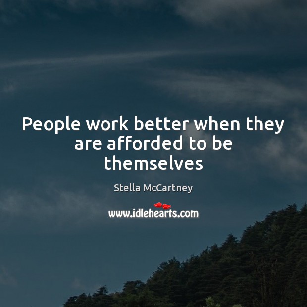 People work better when they are afforded to be themselves Stella McCartney Picture Quote