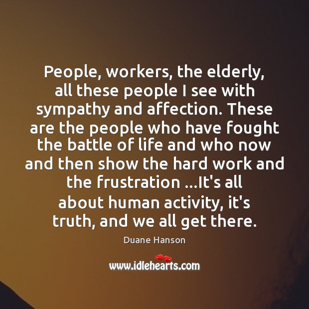 People, workers, the elderly, all these people I see with sympathy and Image
