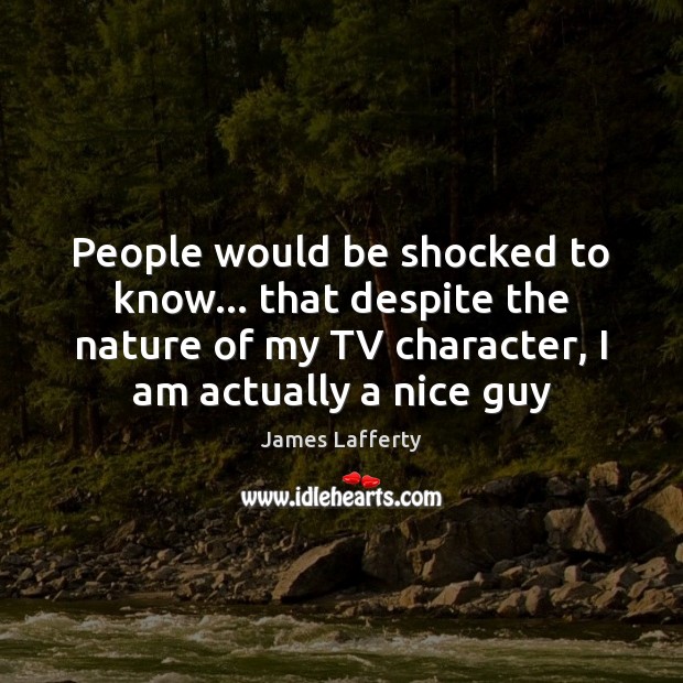 People would be shocked to know… that despite the nature of my James Lafferty Picture Quote