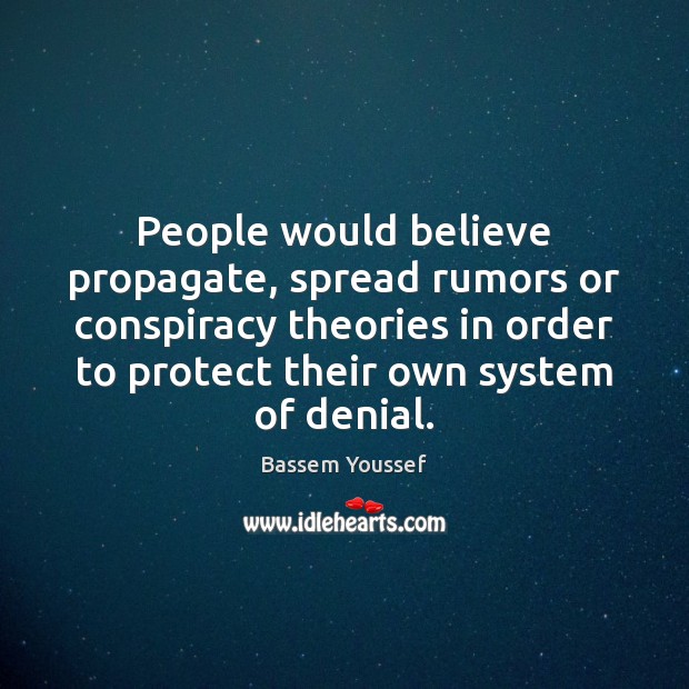 People would believe propagate, spread rumors or conspiracy theories in order to Image