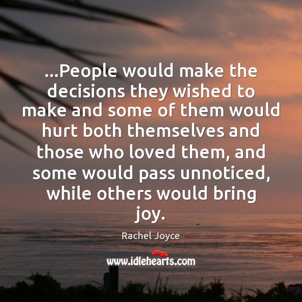…People would make the decisions they wished to make and some of Rachel Joyce Picture Quote