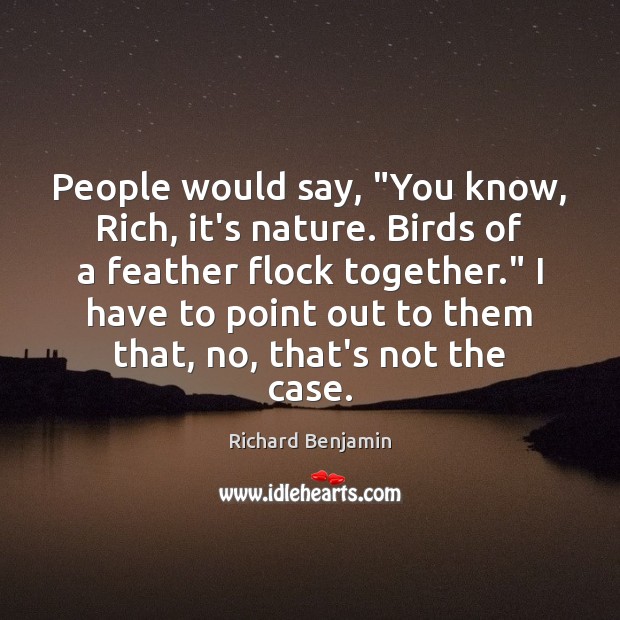 People would say, “You know, Rich, it’s nature. Birds of a feather Richard Benjamin Picture Quote