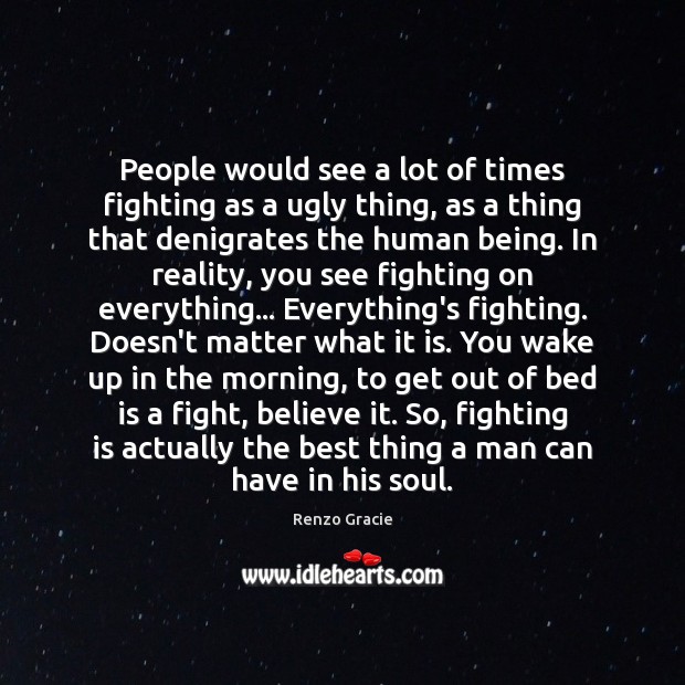 People would see a lot of times fighting as a ugly thing, Renzo Gracie Picture Quote