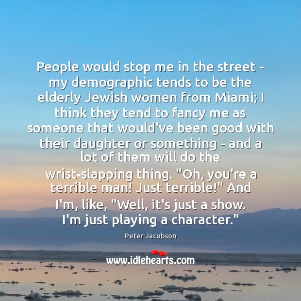 People would stop me in the street – my demographic tends to Peter Jacobson Picture Quote