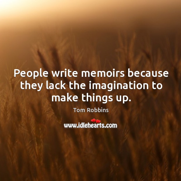 People write memoirs because they lack the imagination to make things up. Image