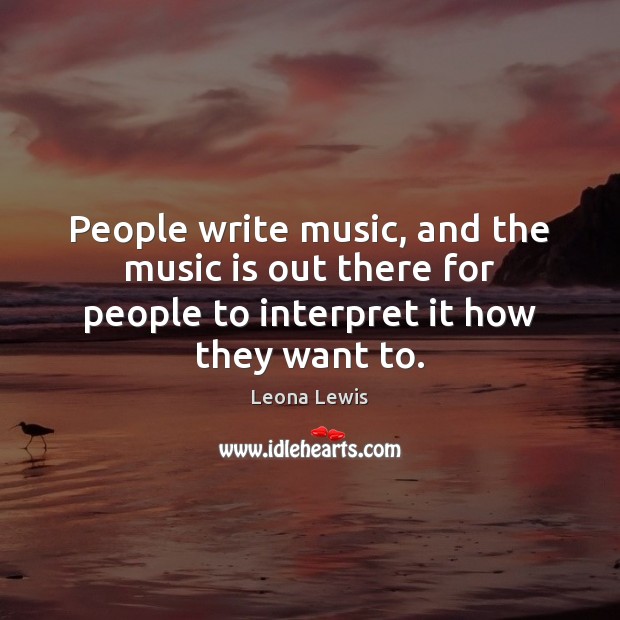 People write music, and the music is out there for people to Leona Lewis Picture Quote