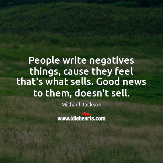 People write negatives things, cause they feel that’s what sells. Good news Image