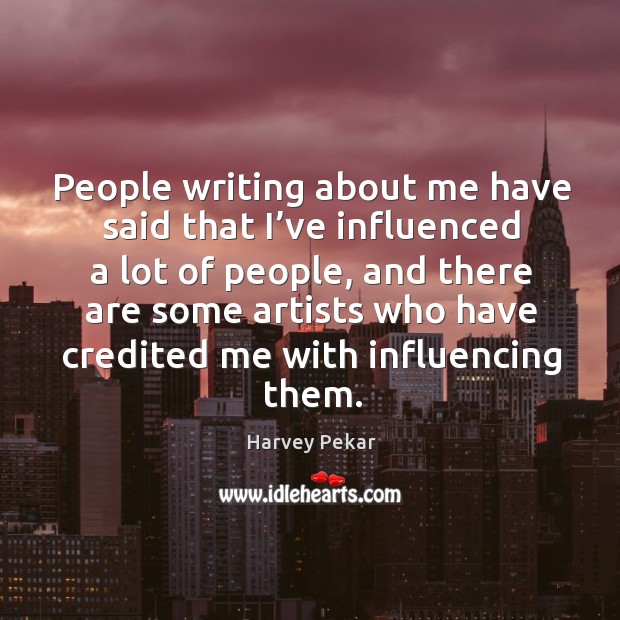 People writing about me have said that I’ve influenced a lot of people Image
