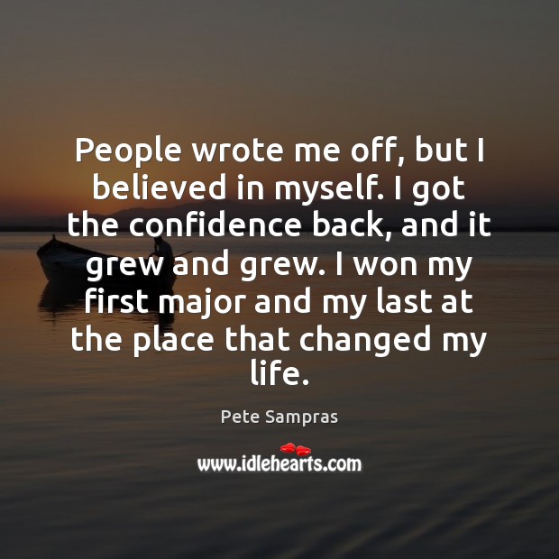 People wrote me off, but I believed in myself. I got the Pete Sampras Picture Quote