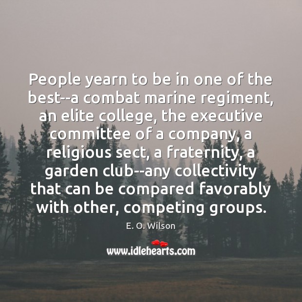 People yearn to be in one of the best–a combat marine regiment, E. O. Wilson Picture Quote