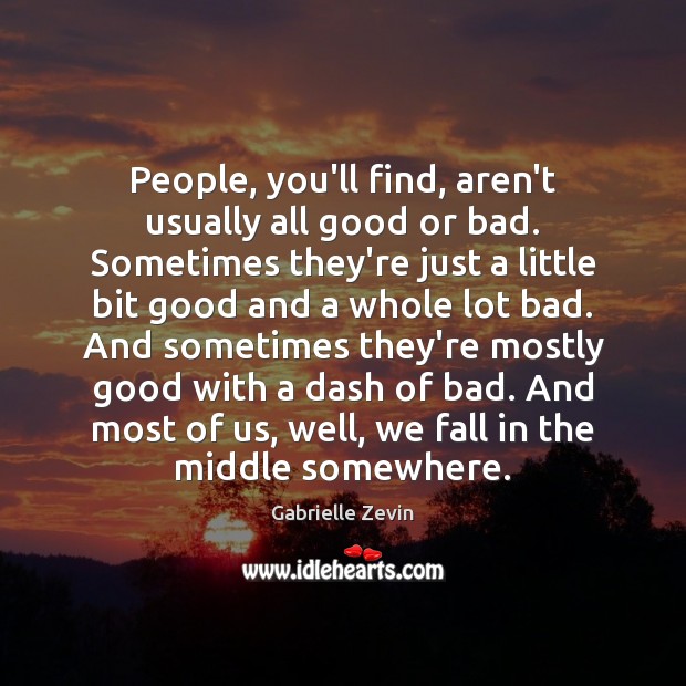 People, you’ll find, aren’t usually all good or bad. Sometimes they’re just Image