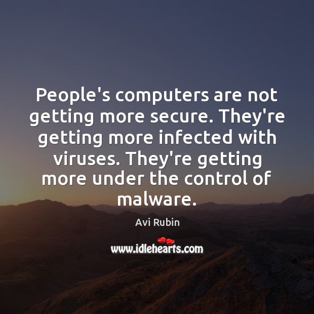People’s computers are not getting more secure. They’re getting more infected with Avi Rubin Picture Quote