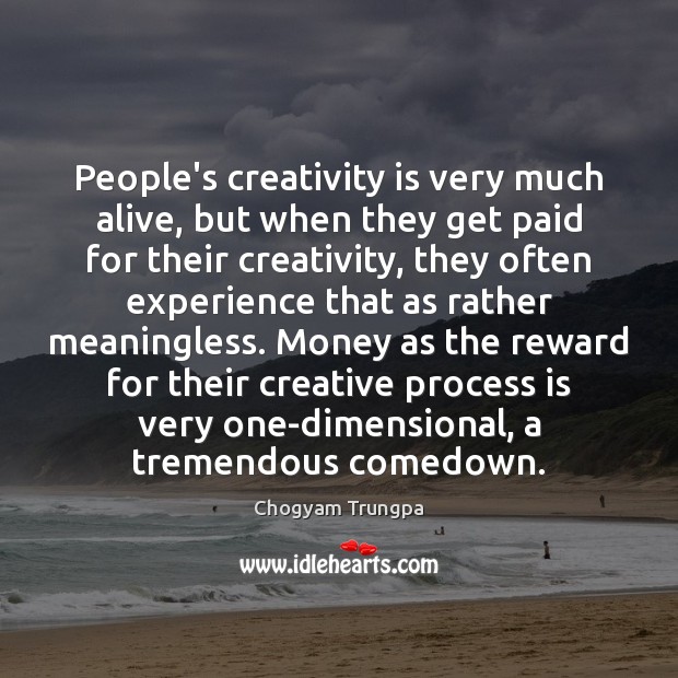 People’s creativity is very much alive, but when they get paid for Chogyam Trungpa Picture Quote