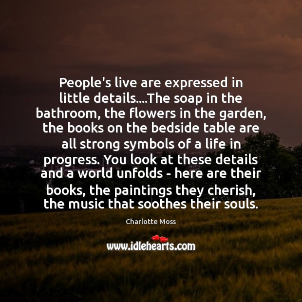 People’s live are expressed in little details….The soap in the bathroom, 