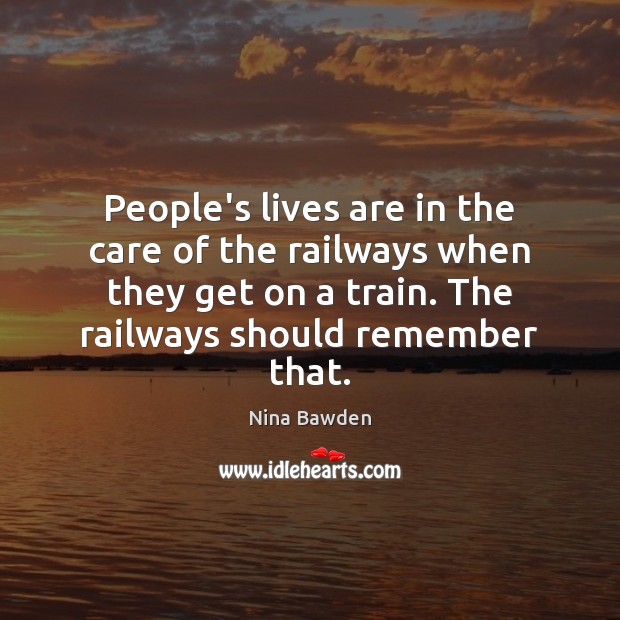People’s lives are in the care of the railways when they get Nina Bawden Picture Quote