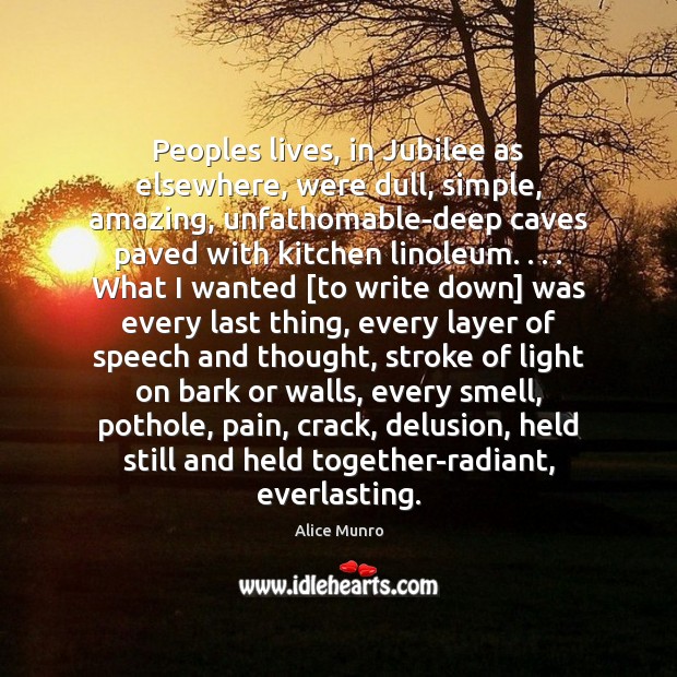 Peoples lives, in Jubilee as elsewhere, were dull, simple, amazing, unfathomable-deep caves Alice Munro Picture Quote