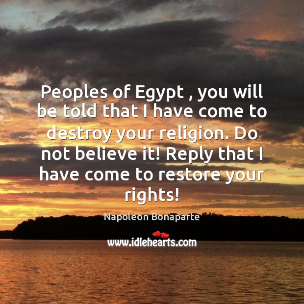 Peoples of Egypt , you will be told that I have come to Napoleon Bonaparte Picture Quote