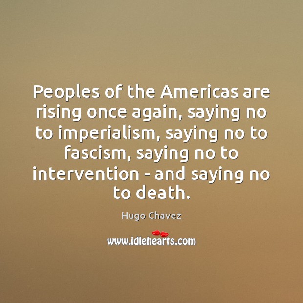 Peoples of the Americas are rising once again, saying no to imperialism, Hugo Chavez Picture Quote