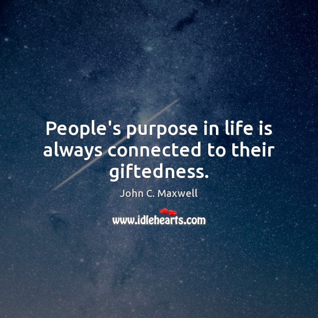 People’s purpose in life is always connected to their giftedness. Image