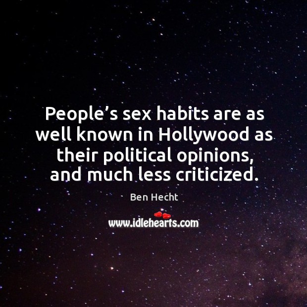 People’s sex habits are as well known in hollywood as their political opinions, and much less criticized. Ben Hecht Picture Quote
