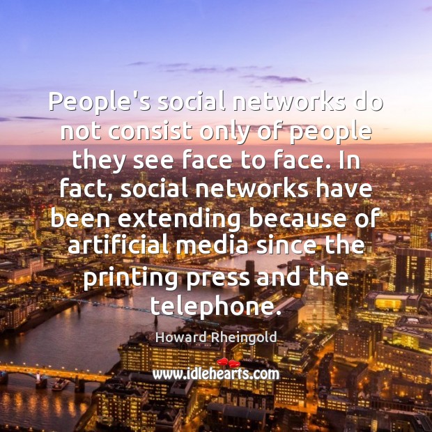 People’s social networks do not consist only of people they see face Howard Rheingold Picture Quote