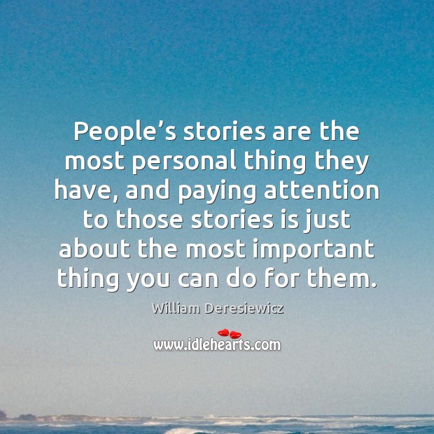 People’s stories are the most personal thing they have, and paying William Deresiewicz Picture Quote