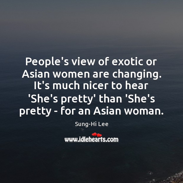 People’s view of exotic or Asian women are changing. It’s much nicer Image