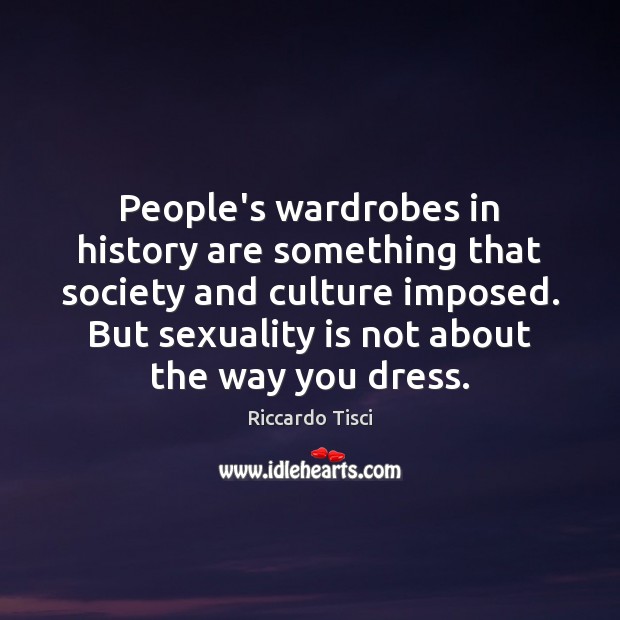 People’s wardrobes in history are something that society and culture imposed. But Riccardo Tisci Picture Quote