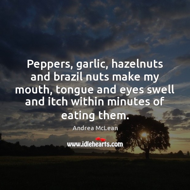 Peppers, garlic, hazelnuts and brazil nuts make my mouth, tongue and eyes Andrea McLean Picture Quote