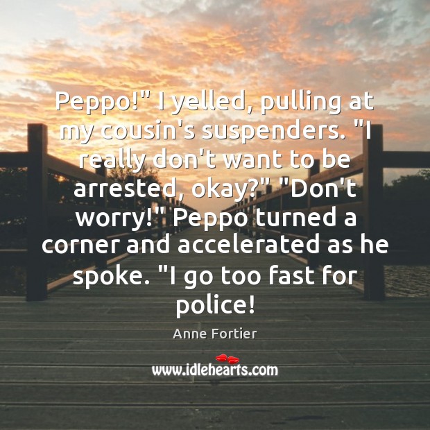 Peppo!” I yelled, pulling at my cousin’s suspenders. “I really don’t want Anne Fortier Picture Quote