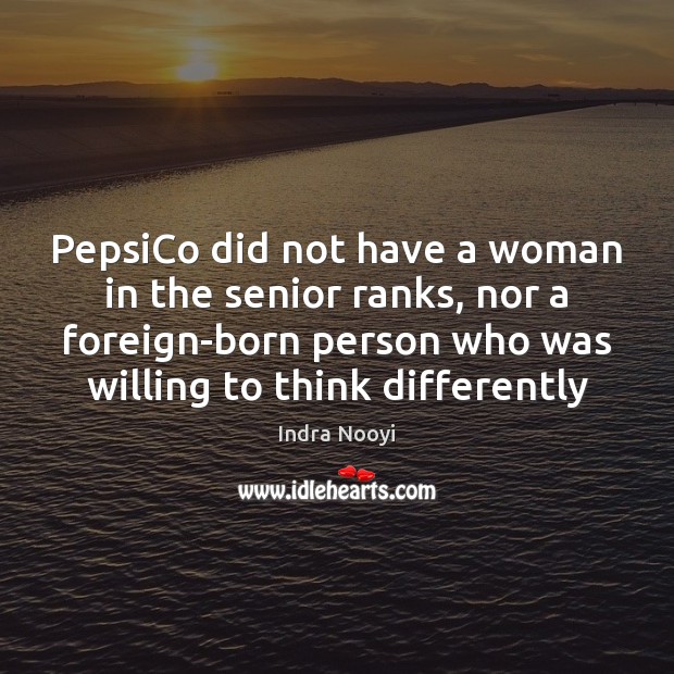 PepsiCo did not have a woman in the senior ranks, nor a Indra Nooyi Picture Quote