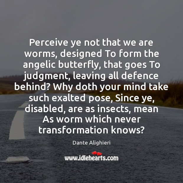 Perceive ye not that we are worms, designed To form the angelic Dante Alighieri Picture Quote