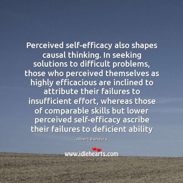 Perceived self-efficacy also shapes causal thinking. In seeking solutions to difficult problems, Albert Bandura Picture Quote