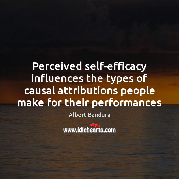 Perceived self-efficacy influences the types of causal attributions people make for their Albert Bandura Picture Quote