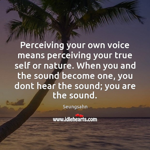 Perceiving your own voice means perceiving your true self or nature. When Image