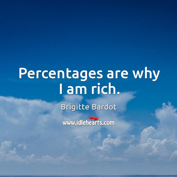 Percentages are why I am rich. Brigitte Bardot Picture Quote