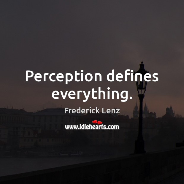 Perception defines everything. Image