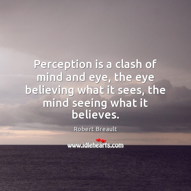 Perception is a clash of mind and eye, the eye believing what Robert Breault Picture Quote