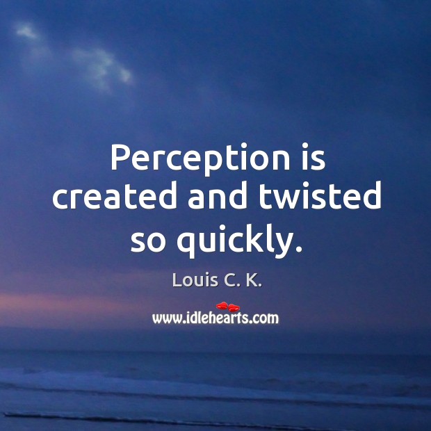 Perception is created and twisted so quickly. Image