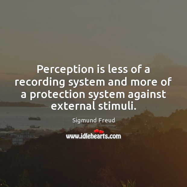 Perception is less of a recording system and more of a protection Sigmund Freud Picture Quote