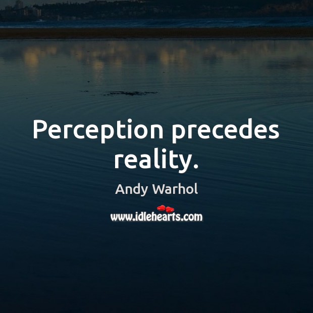 Perception precedes reality. Andy Warhol Picture Quote