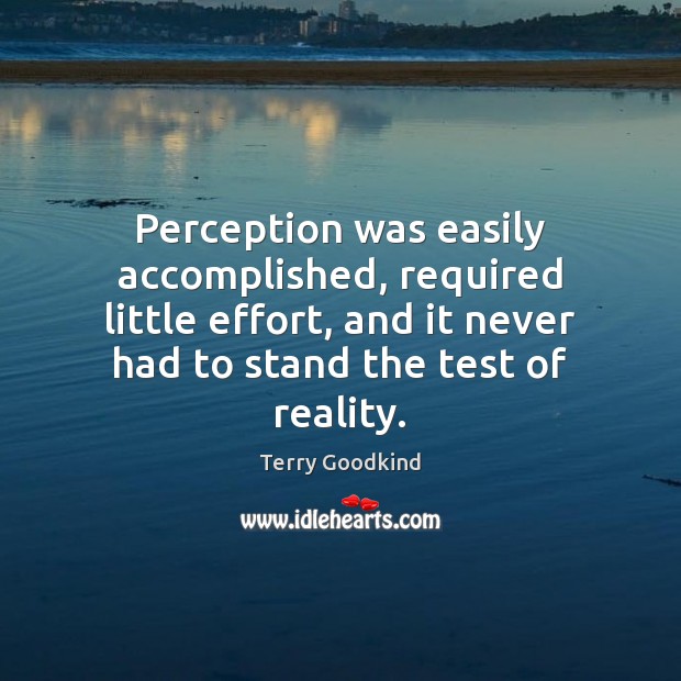 Perception was easily accomplished, required little effort, and it never had to Terry Goodkind Picture Quote