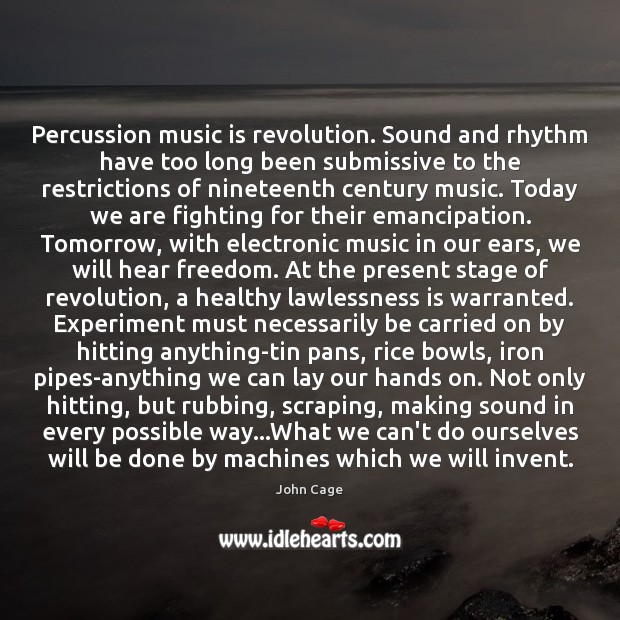 Percussion music is revolution. Sound and rhythm have too long been submissive John Cage Picture Quote
